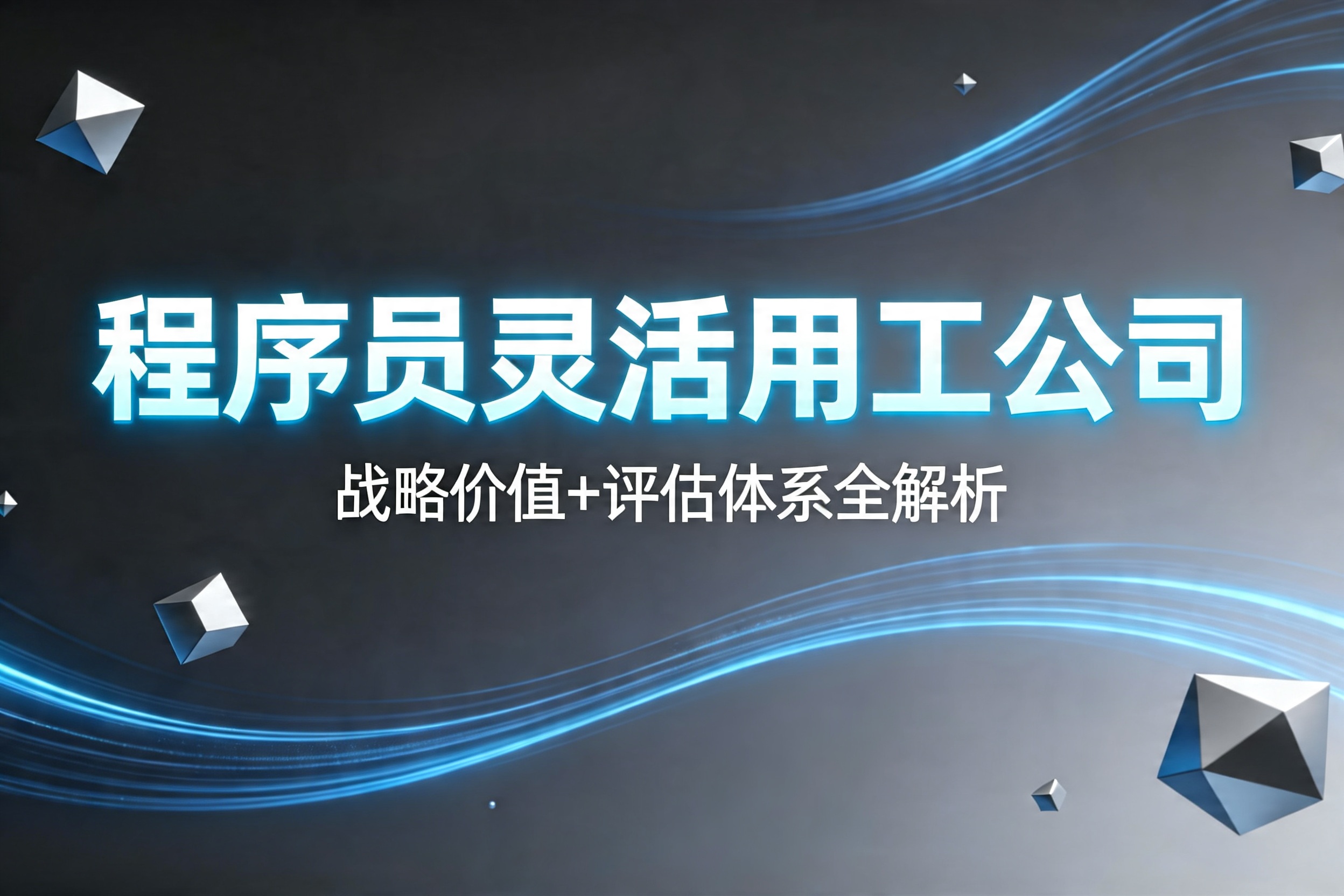 2026一篇看懂程序员灵活用工公司选型指南：战略价值+评估体